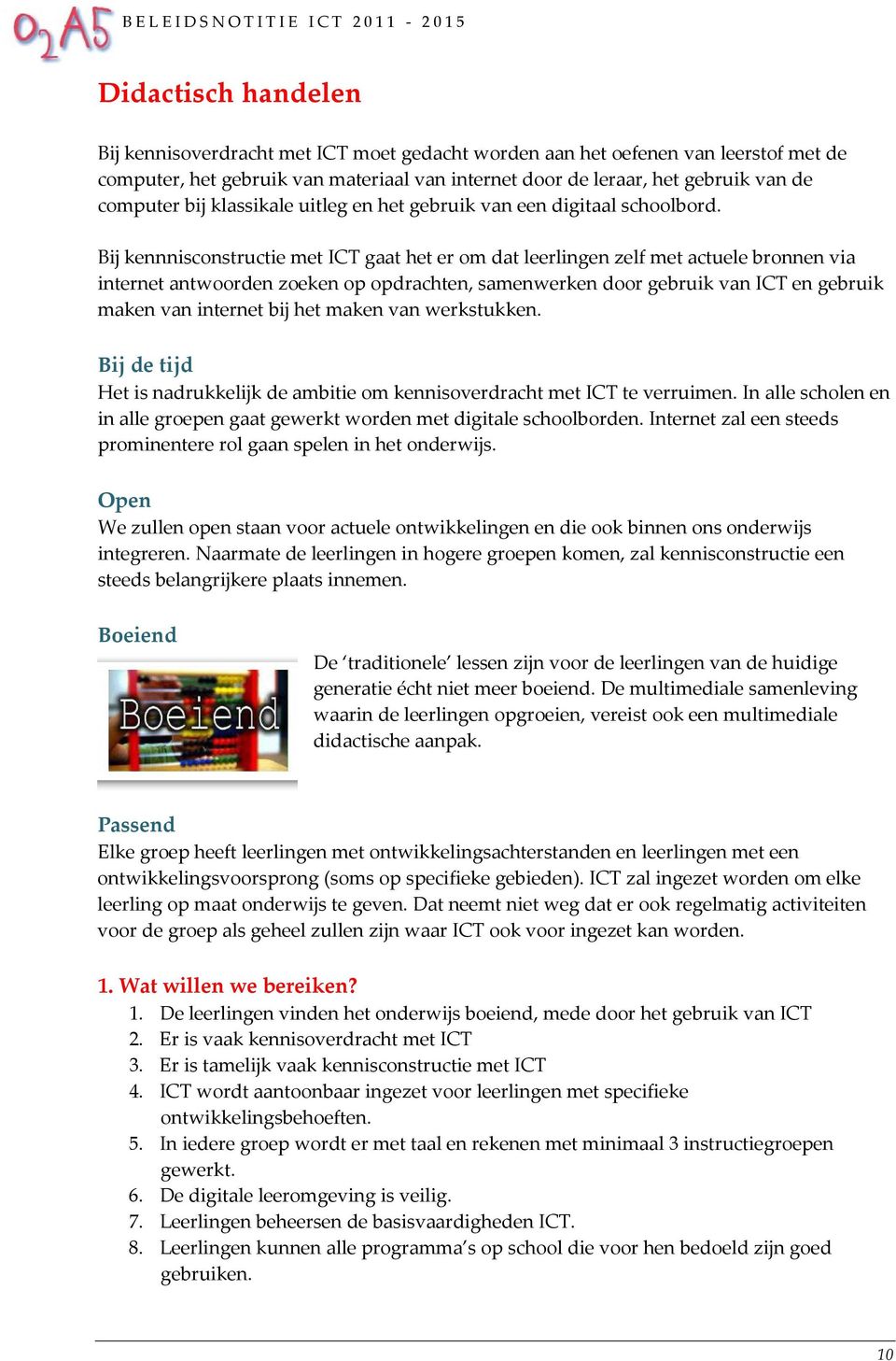 Bij kennnisconstructie met ICT gaat het er om dat leerlingen zelf met actuele bronnen via internet antwoorden zoeken op opdrachten, samenwerken door gebruik van ICT en gebruik maken van internet bij