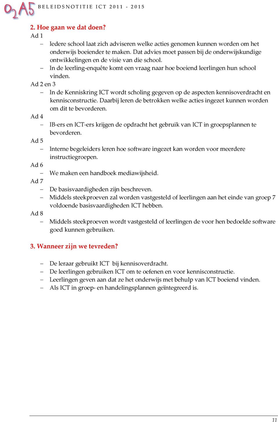 Ad 2 en 3 In de Kenniskring ICT wordt scholing gegeven op de aspecten kennisoverdracht en kennisconstructie. Daarbij leren de betrokken welke acties ingezet kunnen worden om dit te bevorderen.