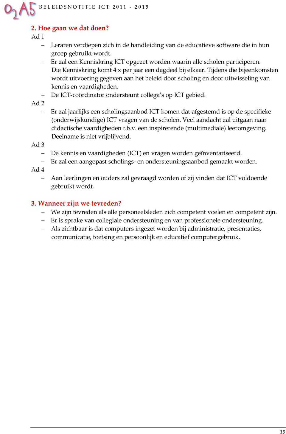 Tijdens die bijeenkomsten wordt uitvoering gegeven aan het beleid door scholing en door uitwisseling van kennis en vaardigheden. De ICT-coördinator ondersteunt collega s op ICT gebied.