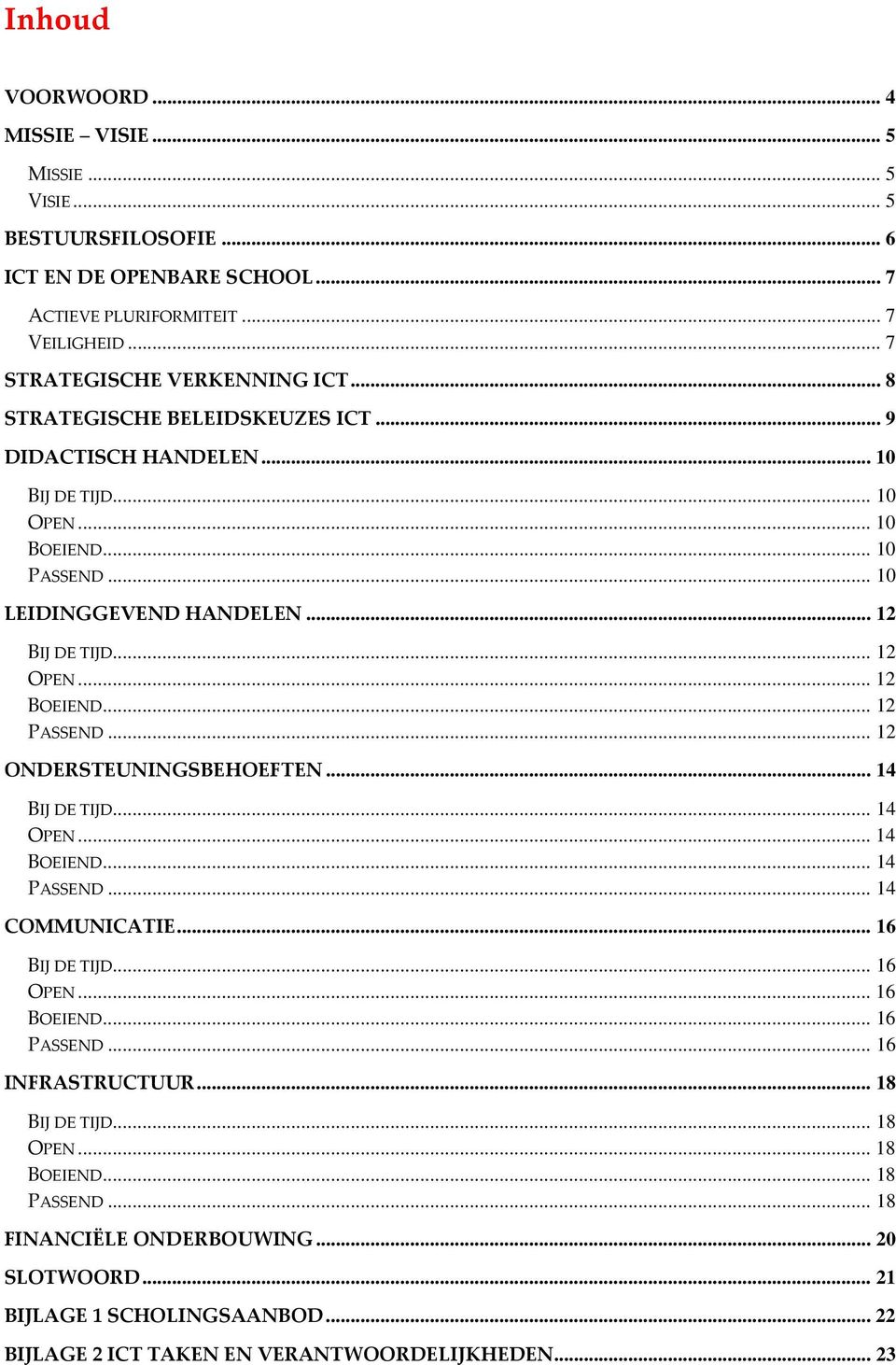 .. 12 PASSEND... 12 ONDERSTEUNINGSBEHOEFTEN... 14 BIJ DE TIJD... 14 OPEN... 14 BOEIEND... 14 PASSEND... 14 COMMUNICATIE... 16 BIJ DE TIJD... 16 OPEN... 16 BOEIEND... 16 PASSEND.