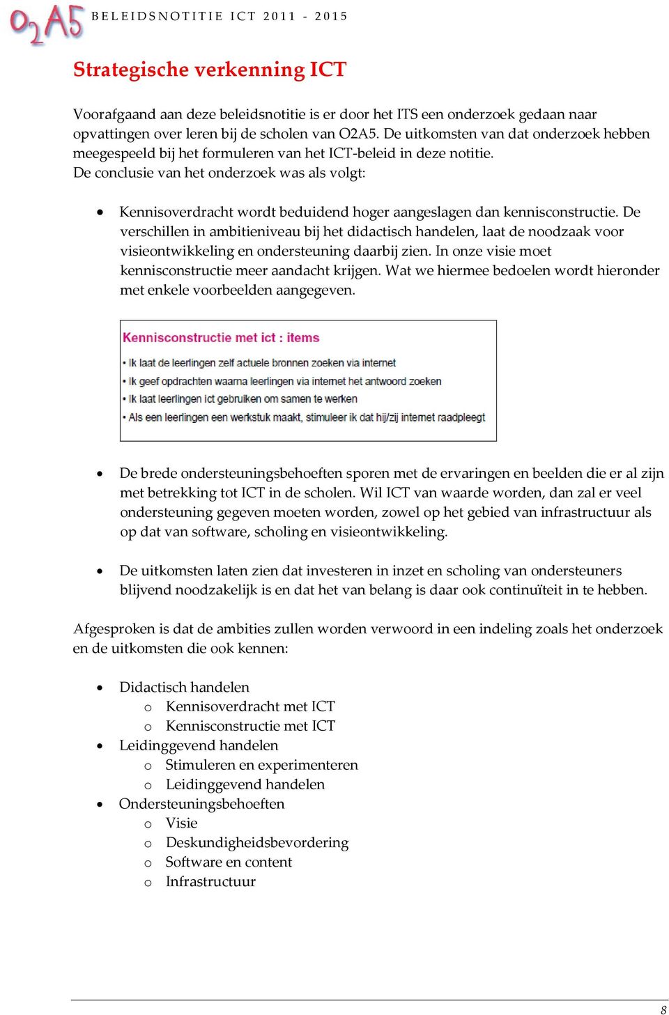 De conclusie van het onderzoek was als volgt: Kennisoverdracht wordt beduidend hoger aangeslagen dan kennisconstructie.