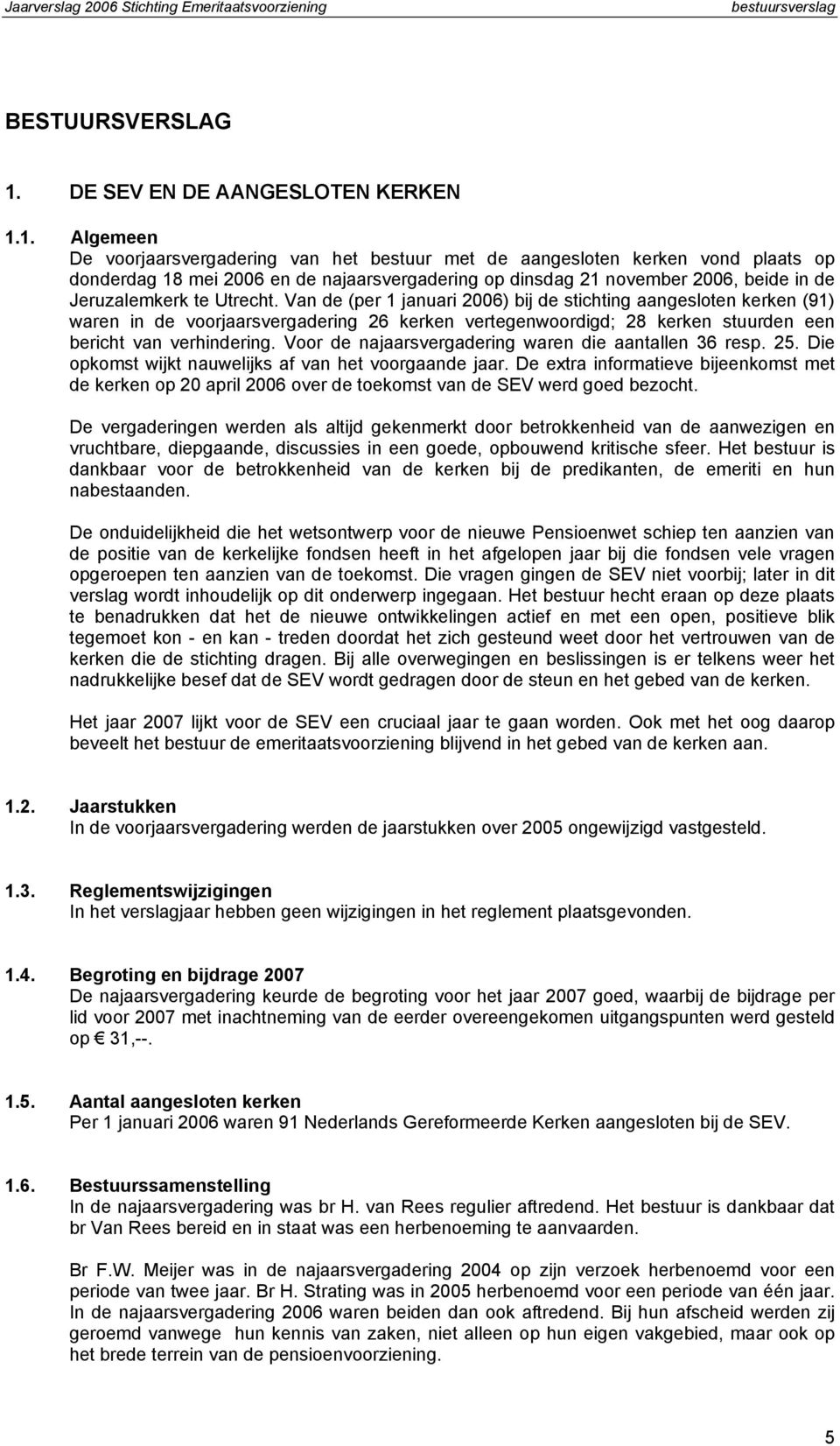 1. Algemeen De voorjaarsvergadering van het bestuur met de aangesloten kerken vond plaats op donderdag 18 mei 2006 en de najaarsvergadering op dinsdag 21 november 2006, beide in de Jeruzalemkerk te