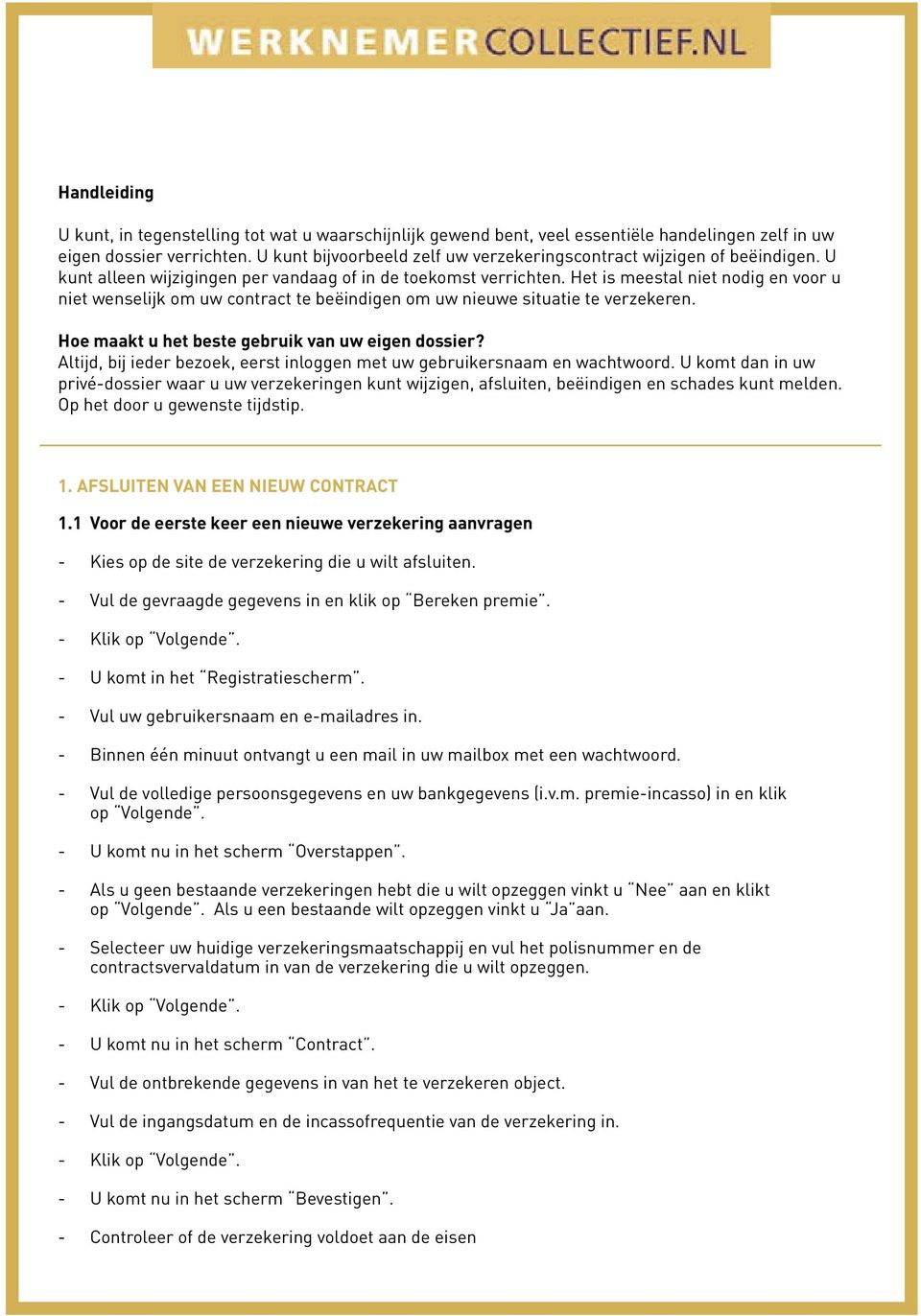 Het is meestal niet nodig en voor u niet wenselijk om uw contract te beëindigen om uw nieuwe situatie te verzekeren. Hoe maakt u het beste gebruik van uw eigen dossier?