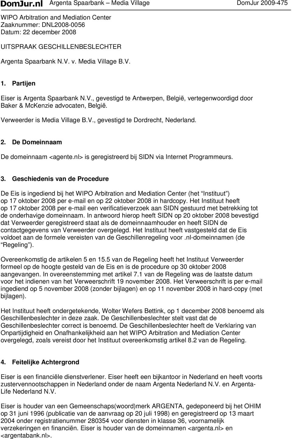2. De Domeinnaam De domeinnaam <agente.nl> is geregistreerd bij SIDN via Internet Programmeurs. 3.
