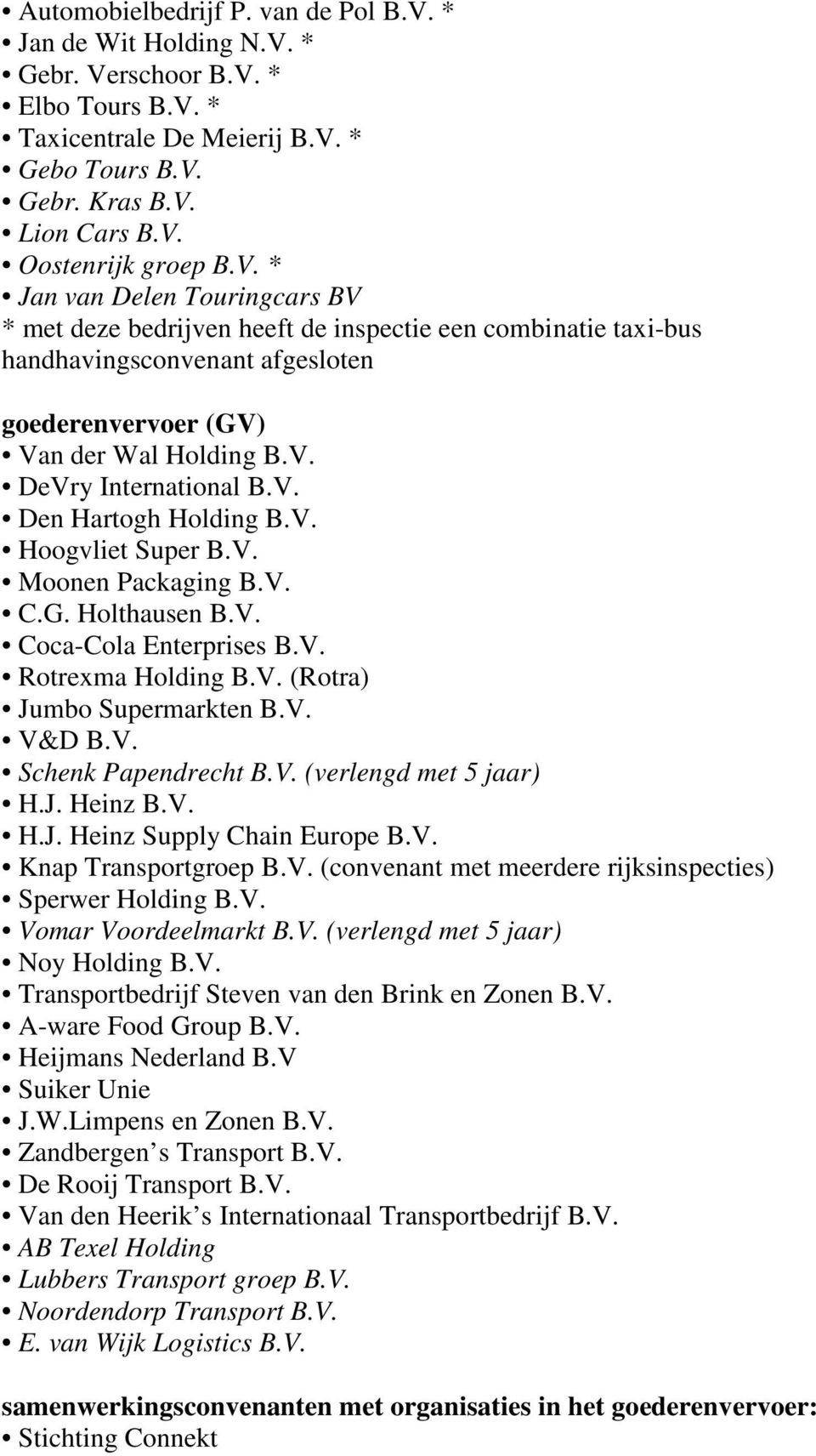 V. Hoogvliet Super B.V. Moonen Packaging B.V. C.G. Holthausen B.V. Coca-Cola Enterprises B.V. Rotrexma Holding B.V. (Rotra) Jumbo Supermarkten B.V. V&D B.V. Schenk Papendrecht B.V. (verlengd met 5 jaar) H.