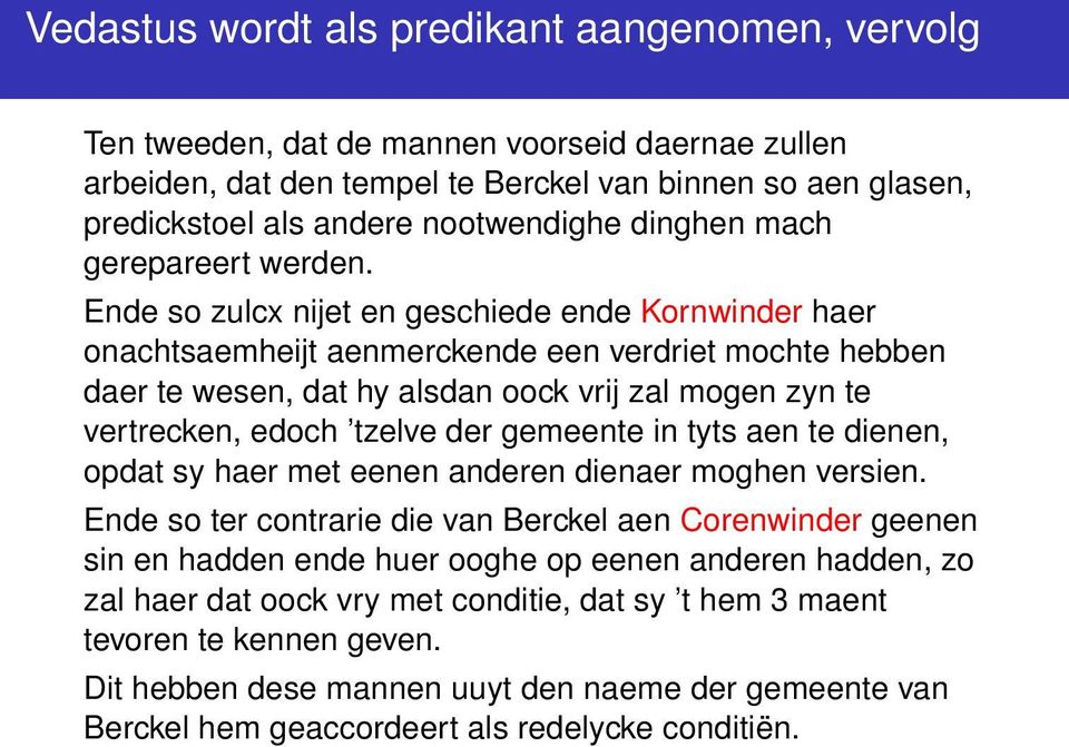 Ende so zulcx nijet en geschiede ende Kornwinder haer onachtsaemheijt aenmerckende een verdriet mochte hebben daer te wesen, dat hy alsdan oock vrij zal mogen zyn te vertrecken, edoch tzelve der