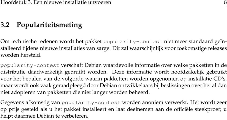 Dit zal waarschijnlijk voor toekomstige releases worden hersteld. popularity-contest verschaft Debian waardevolle informatie over welke pakketten in de distributie daadwerkelijk gebruikt worden.