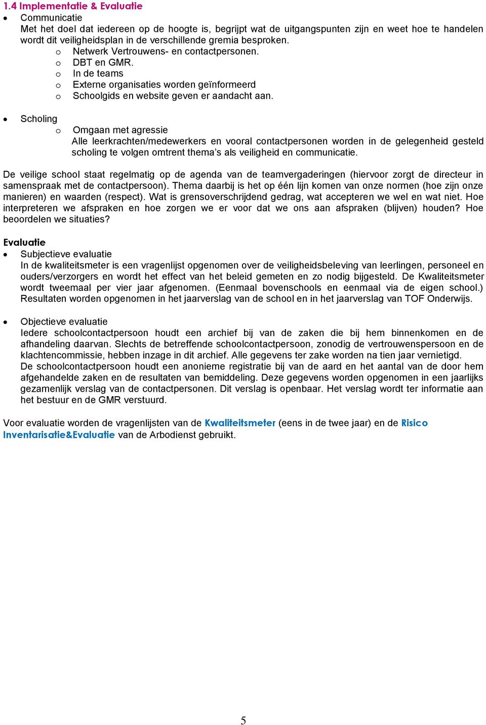 Scholing o Omgaan met agressie Alle leerkrachten/medewerkers en vooral contactpersonen worden in de gelegenheid gesteld scholing te volgen omtrent thema s als veiligheid en communicatie.