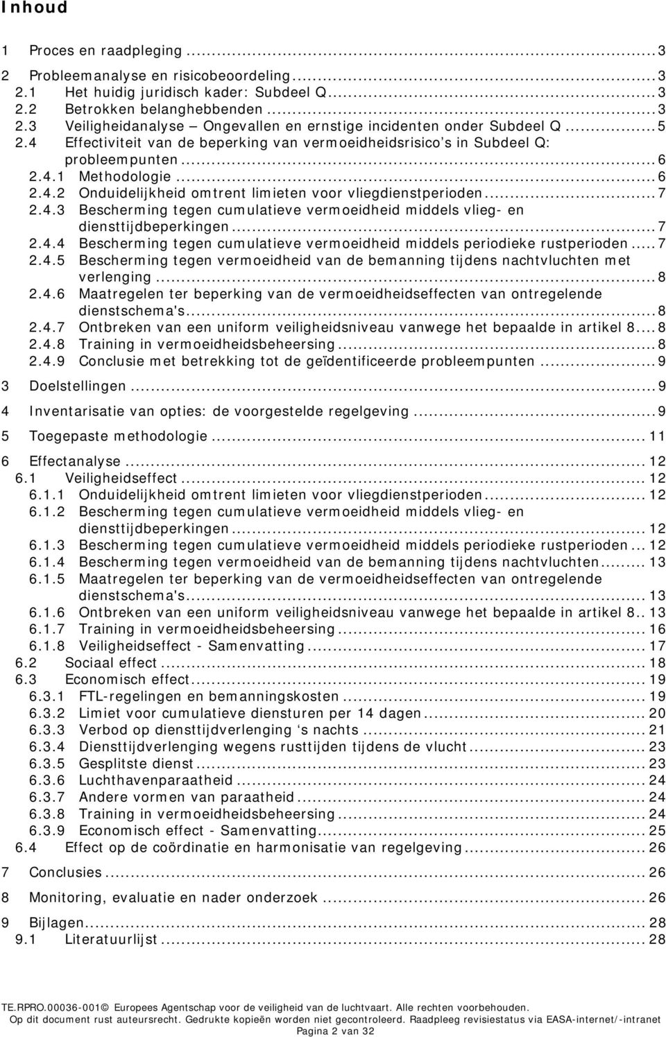 .. 7 2.4.4 Bescherming tegen cumulatieve vermoeidheid middels periodieke rustperioden... 7 2.4.5 Bescherming tegen vermoeidheid van de bemanning tijdens nachtvluchten met verlenging... 8 2.4.6 Maatregelen ter beperking van de vermoeidheidseffecten van ontregelende dienstschema's.