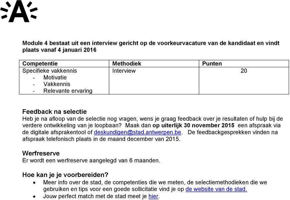 Maak dan op uiterlijk 30 november 2015 een afspraak via de digitale afsprakentool of deskundigen@stad.antwerpen.be. De feedbackgesprekken vinden na afspraak telefonisch plaats in de maand december van 2015.