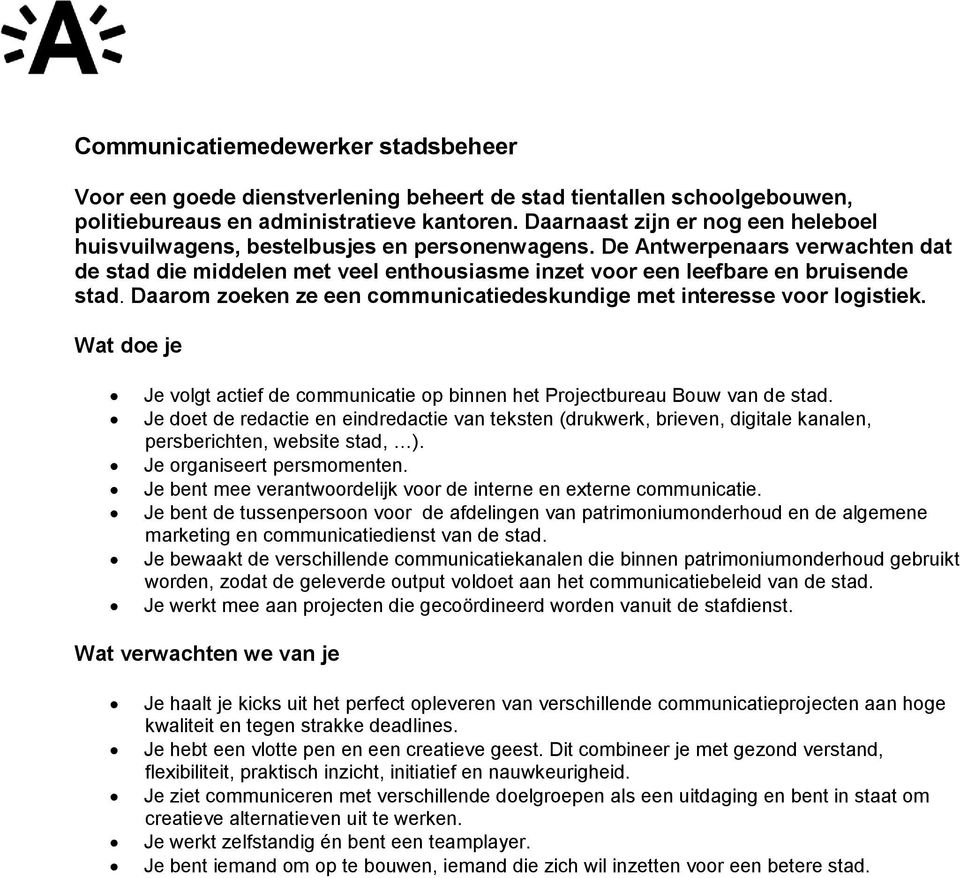 Daarom zoeken ze een communicatiedeskundige met interesse voor logistiek. Wat doe je Je volgt actief de communicatie op binnen het Projectbureau Bouw van de stad.