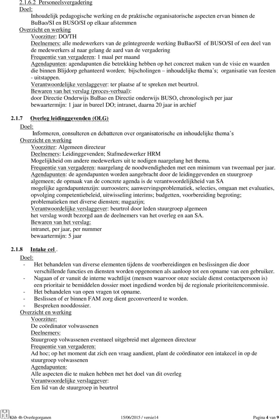 medewerkers van de geïntegreerde werking BuBao/SI of BUSO/SI of een deel van de medewerkers al naar gelang de aard van de vergadering Frequentie van vergaderen: 1 maal per maand Agendapunten: