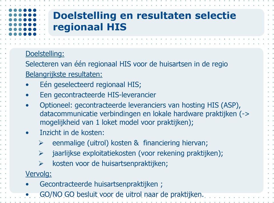 lokale hardware praktijken (-> mogelijkheid van 1 loket model voor praktijken); Inzicht in de kosten: eenmalige (uitrol) kosten & financiering hiervan; jaarlijkse