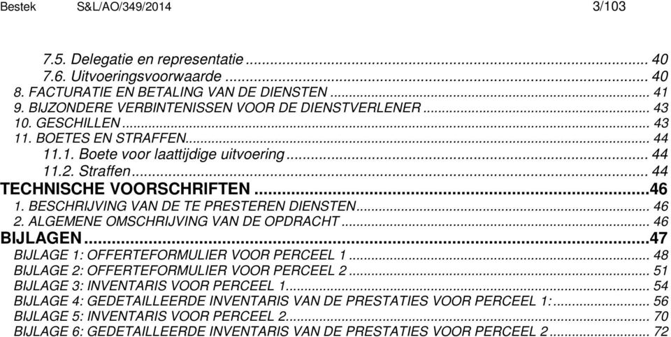 .. 46 2. ALGEMENE OMSCHRIJVING VAN DE OPDRACHT... 46 BIJLAGEN...47 BIJLAGE 1: OFFERTEFORMULIER VOOR PERCEEL 1... 48 BIJLAGE 2: OFFERTEFORMULIER VOOR PERCEEL 2... 51 BIJLAGE : INVENTARIS VOOR PERCEEL 1.