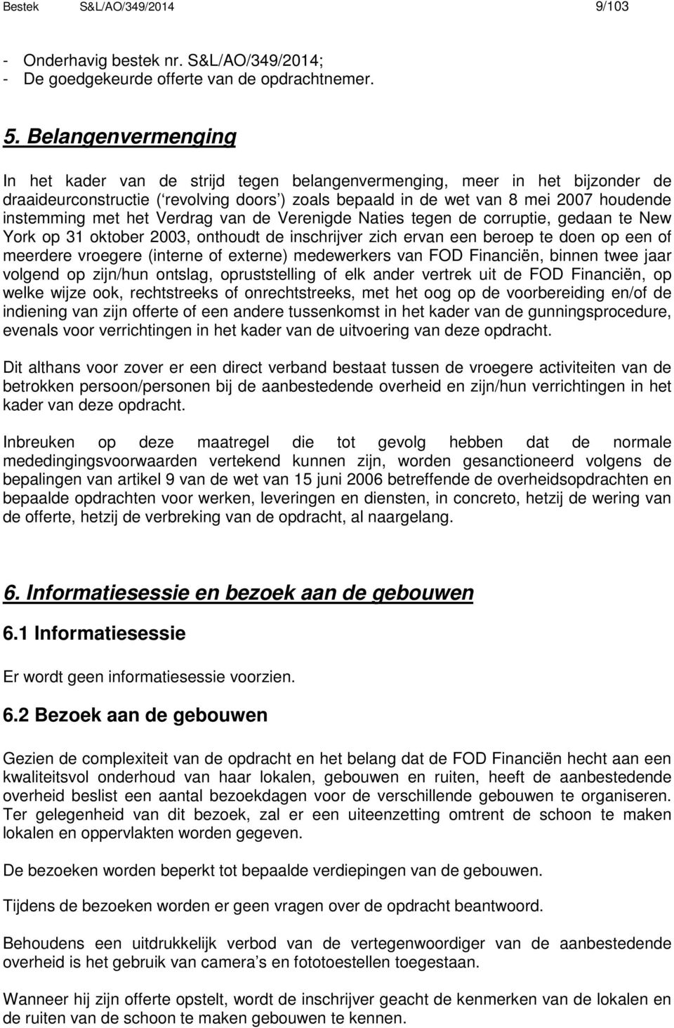 met het Verdrag van de Verenigde Naties tegen de corruptie, gedaan te New York op 1 oktober 200, onthoudt de inschrijver zich ervan een beroep te doen op een of meerdere vroegere (interne of externe)