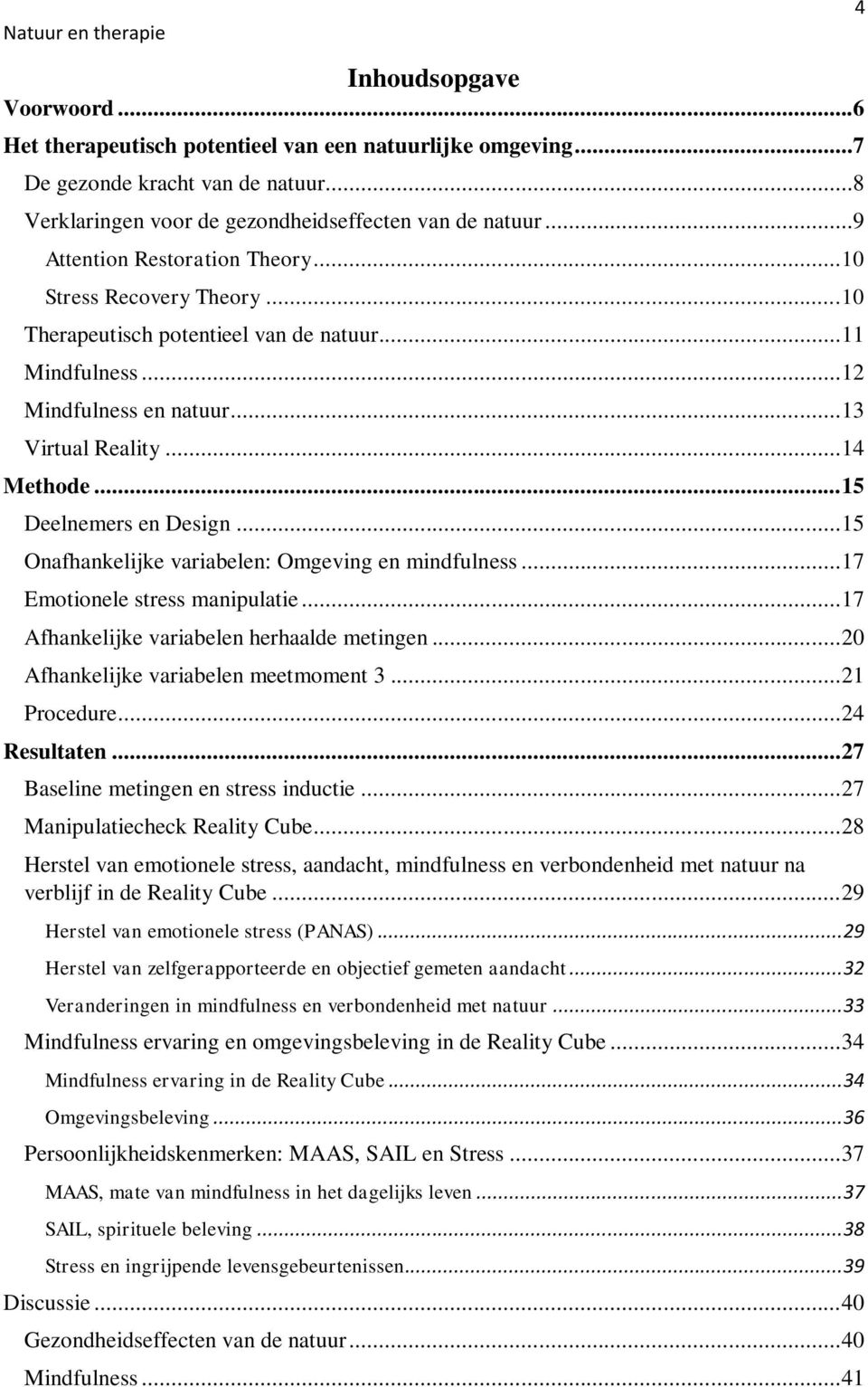 .. 15 Deelnemers en Design... 15 Onafhankelijke variabelen: Omgeving en mindfulness... 17 Emotionele stress manipulatie... 17 Afhankelijke variabelen herhaalde metingen.