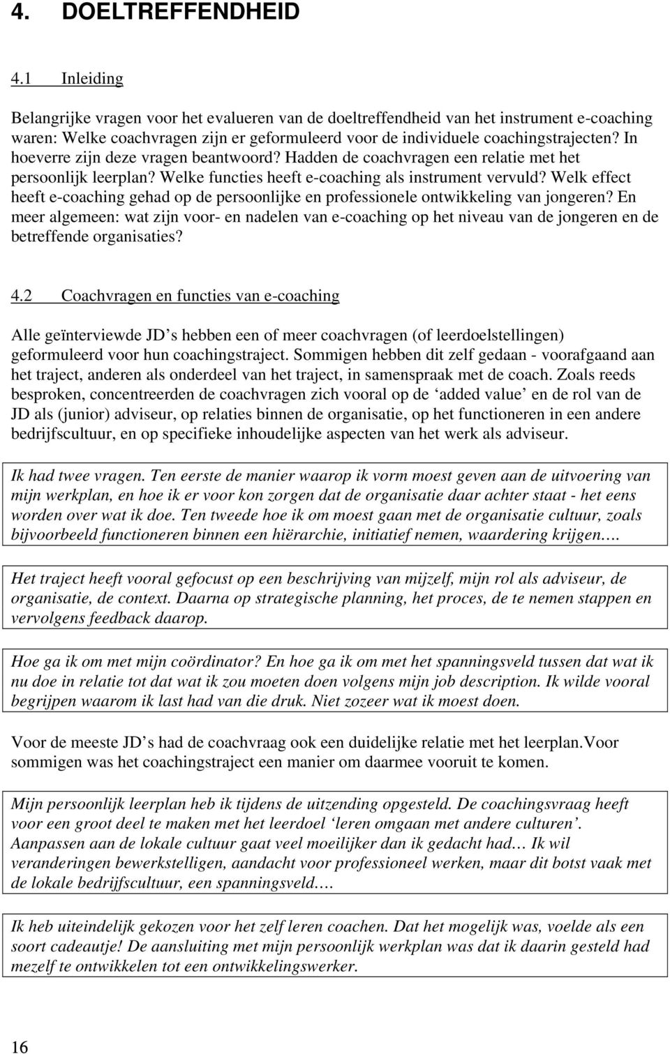 In hoeverre zijn deze vragen beantwoord? Hadden de coachvragen een relatie met het persoonlijk leerplan? Welke functies heeft e-coaching als instrument vervuld?