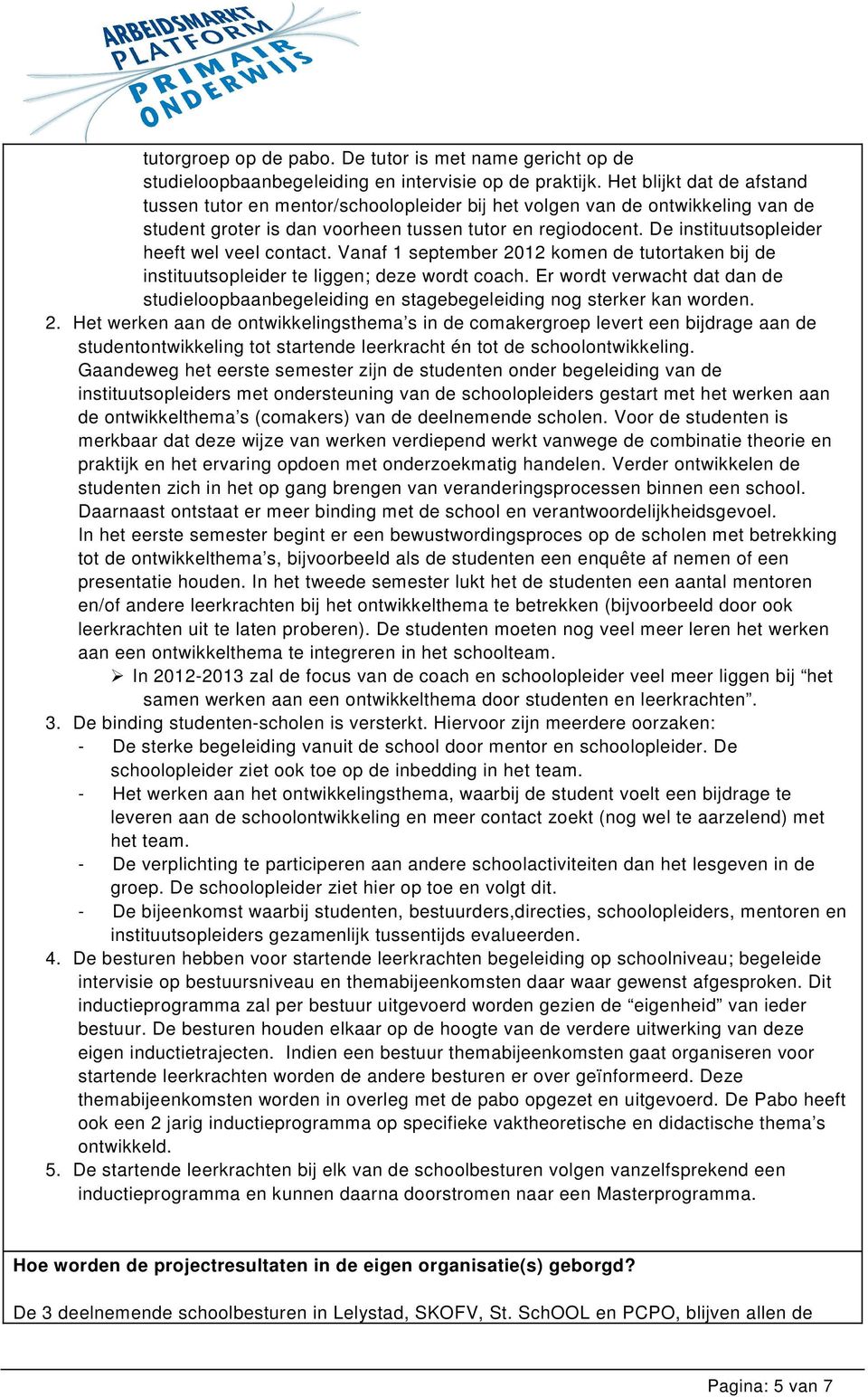 De instituutsopleider heeft wel veel contact. Vanaf 1 september 2012 komen de tutortaken bij de instituutsopleider te liggen; deze wordt coach.