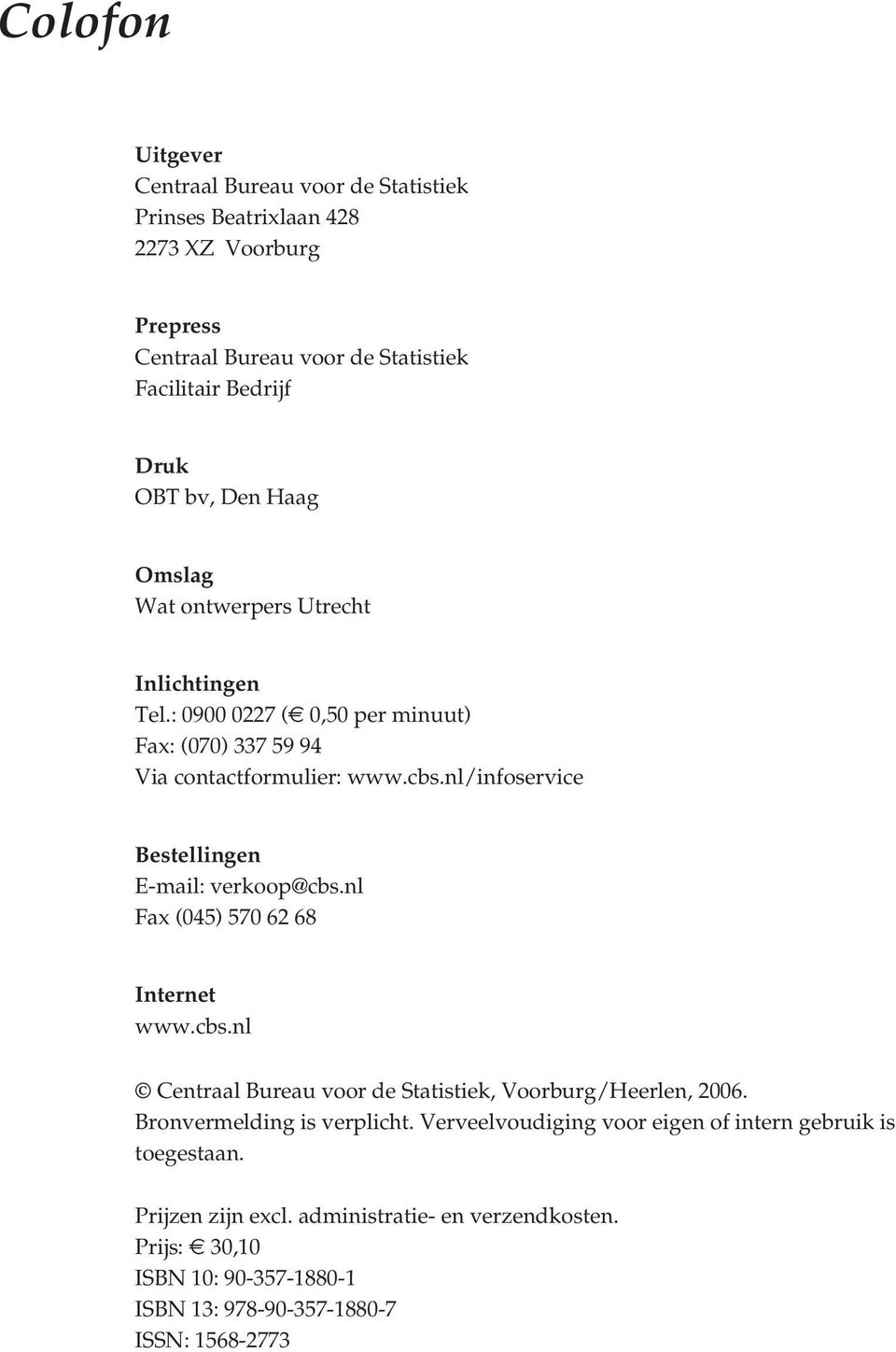 nl/infoservice Bestellingen E-mail: verkoop@cbs.nl Fax (045) 570 62 68 Internet www.cbs.nl Centraal Bureau voor de Statistiek, Voorburg/Heerlen, 2006.