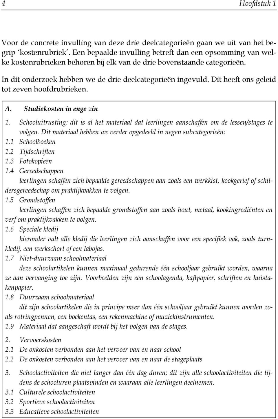 Dit heeft ons geleid tot zeven hoofdrubrieken. A. Studiekosten in enge zin 1. Schooluitrusting: dit is al het materiaal dat leerlingen aanschaffen om de lessen/stages te volgen.