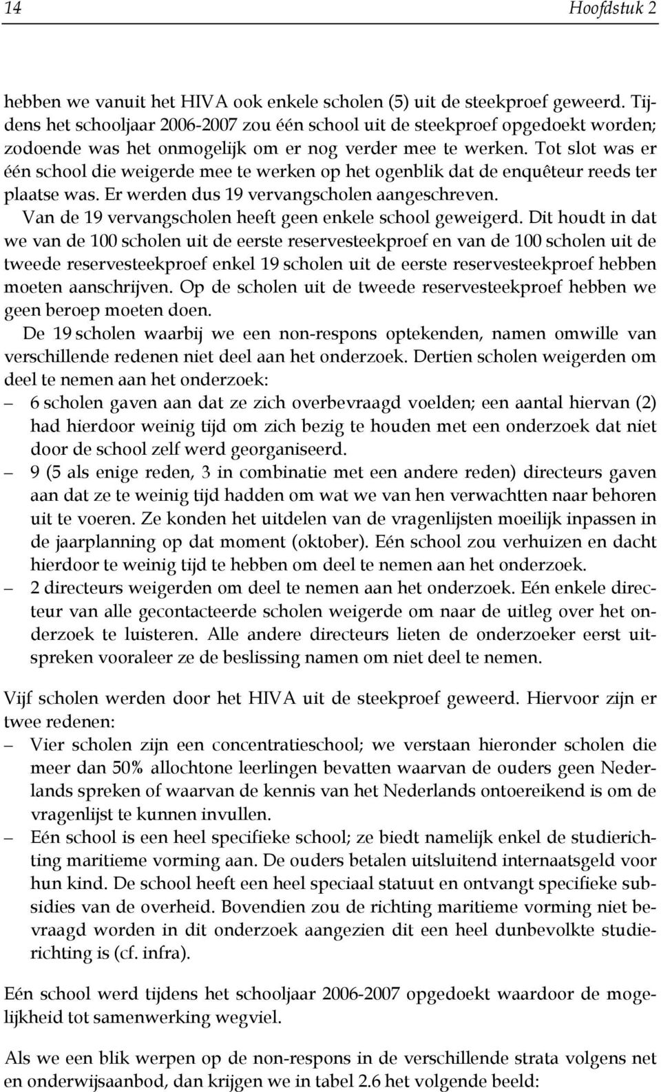 Tot slot was er één school die weigerde mee te werken op het ogenblik dat de enquêteur reeds ter plaatse was. Er werden dus 19 vervangscholen aangeschreven.