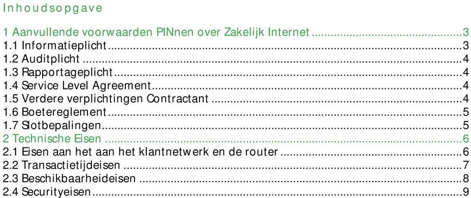 ..5 1.7 Slotbepalingen...5 2 Technische Eisen...6 2.1 Eisen aan het aan het klantnetwerk en de router...6 2.2 Transactietijdeisen.