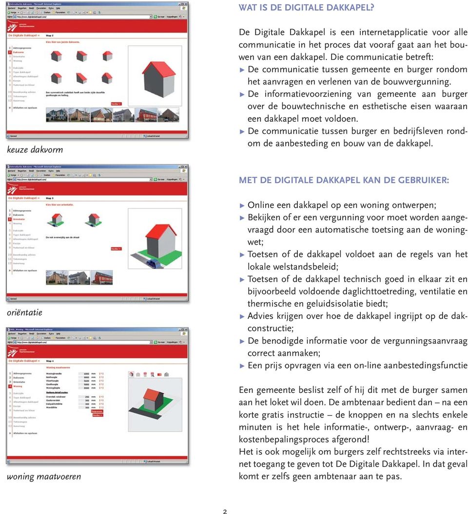 t De informatievoorziening van gemeente aan burger over de bouwtechnische en esthetische eisen waaraan een dakkapel moet voldoen.