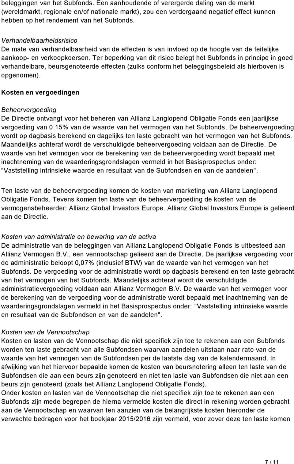 Verhandelbaarheidsrisico De mate van verhandelbaarheid van de effecten is van invloed op de hoogte van de feitelijke aankoop- en verkoopkoersen.