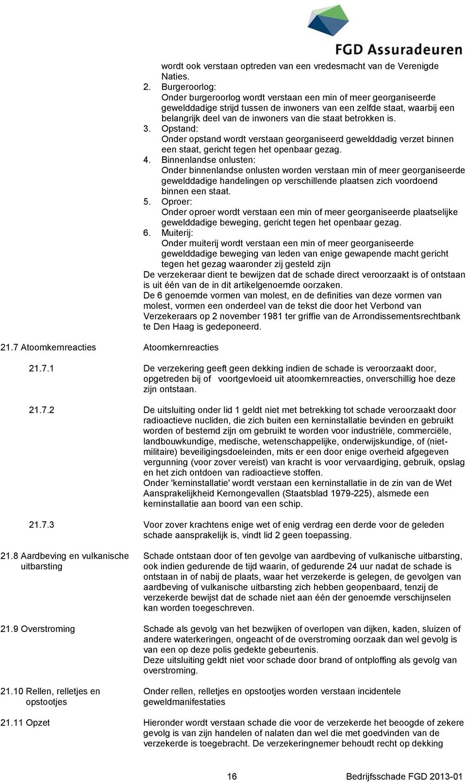 betrokken is. 3. Opstand: Onder opstand wordt verstaan georganiseerd gewelddadig verzet binnen een staat, gericht tegen het openbaar gezag. 4.