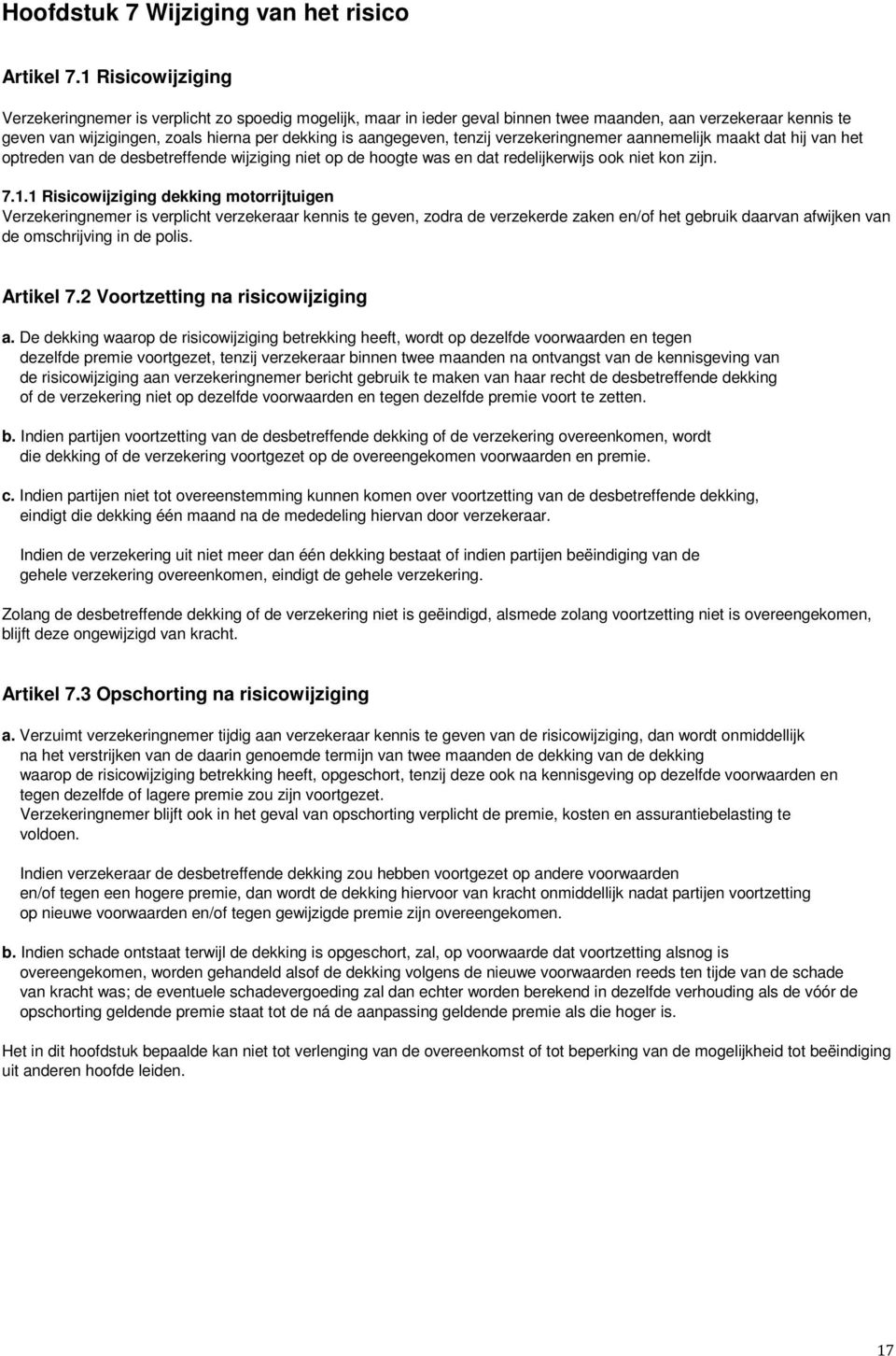 tenzij verzekeringnemer aannemelijk maakt dat hij van het optreden van de desbetreffende wijziging niet op de hoogte was en dat redelijkerwijs ook niet kon zijn. 7.1.