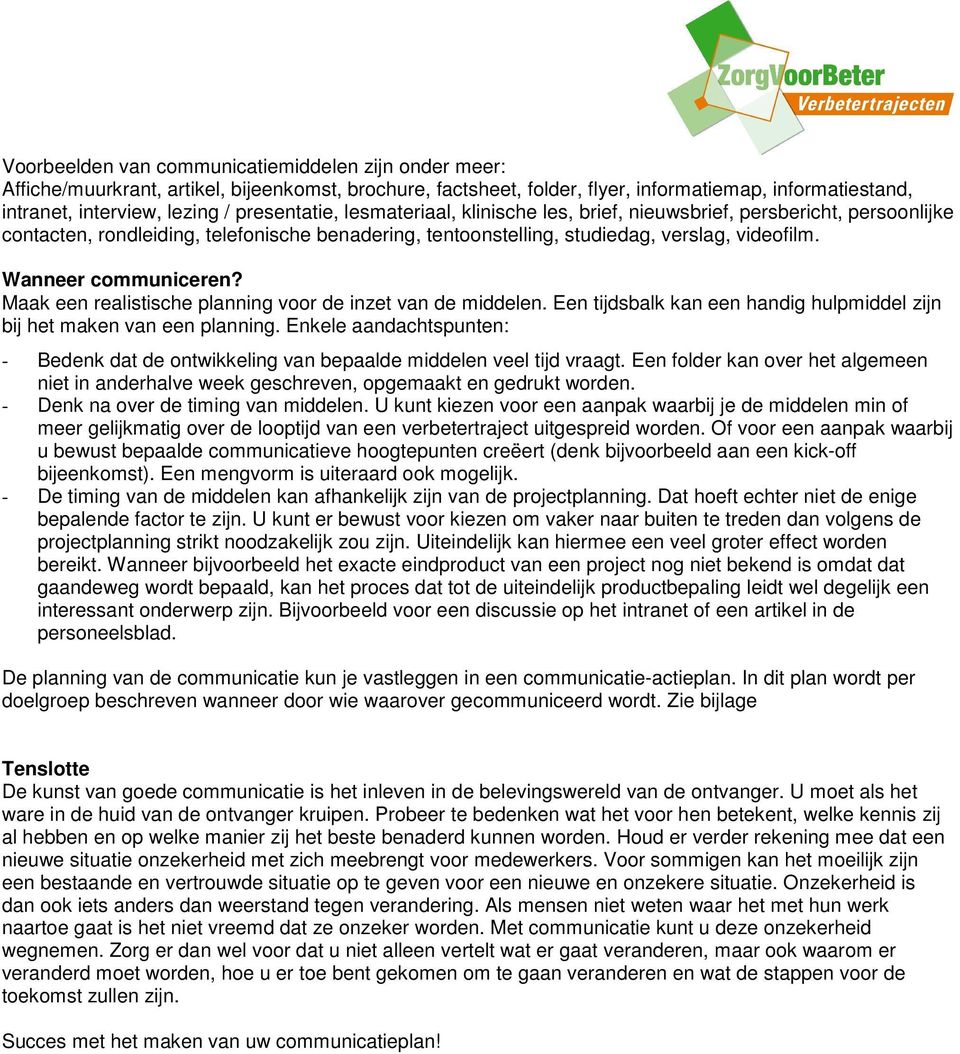 Wanneer communiceren? Maak een realistische planning voor de inzet van de middelen. Een tijdsbalk kan een handig hulpmiddel zijn bij het maken van een planning.