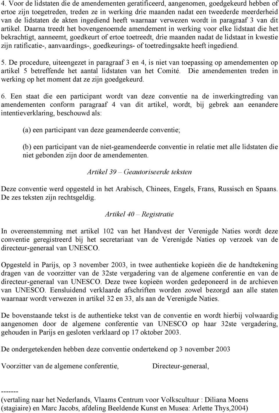 Daarna treedt het bovengenoemde amendement in werking voor elke lidstaat die het bekrachtigt, aanneemt, goedkeurt of ertoe toetreedt, drie maanden nadat de lidstaat in kwestie zijn ratificatie-,