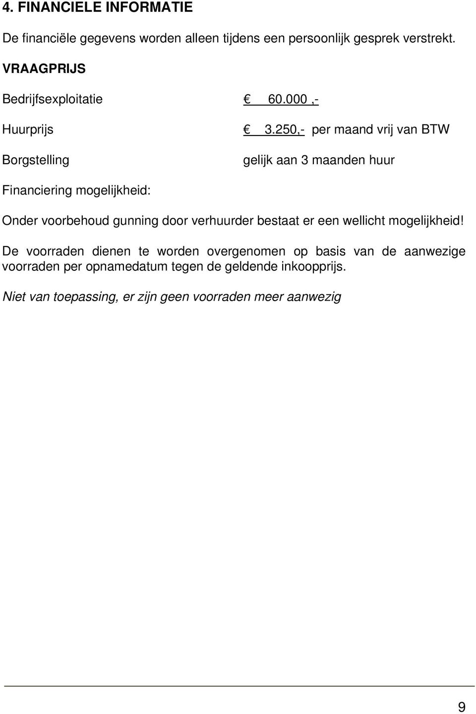 250,- per maand vrij van BTW Borgstelling gelijk aan 3 maanden huur Financiering mogelijkheid: Onder voorbehoud gunning door