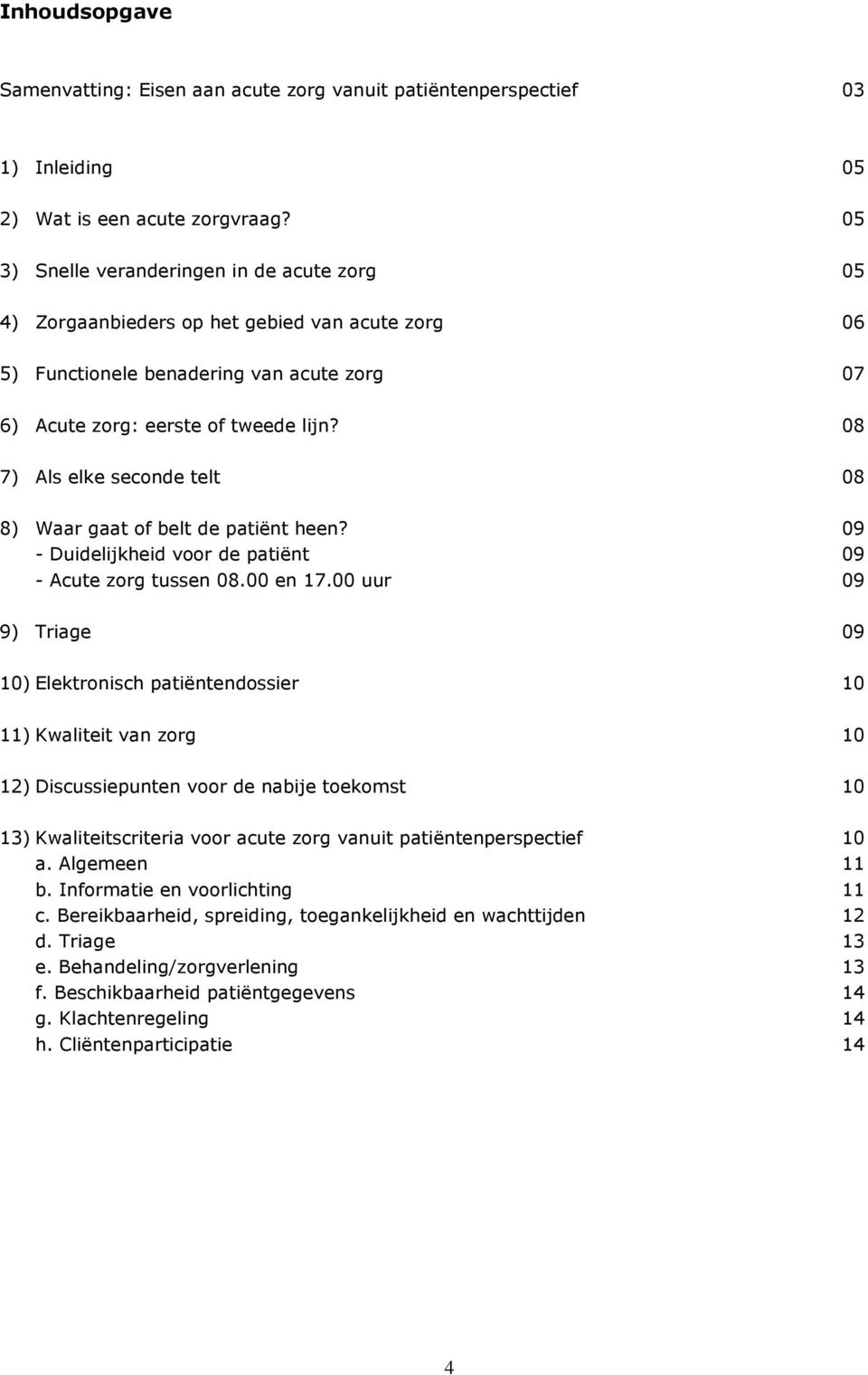 08 7) Als elke seconde telt 08 8) Waar gaat of belt de patiënt heen? 09 - Duidelijkheid voor de patiënt 09 - Acute zorg tussen 08.00 en 17.