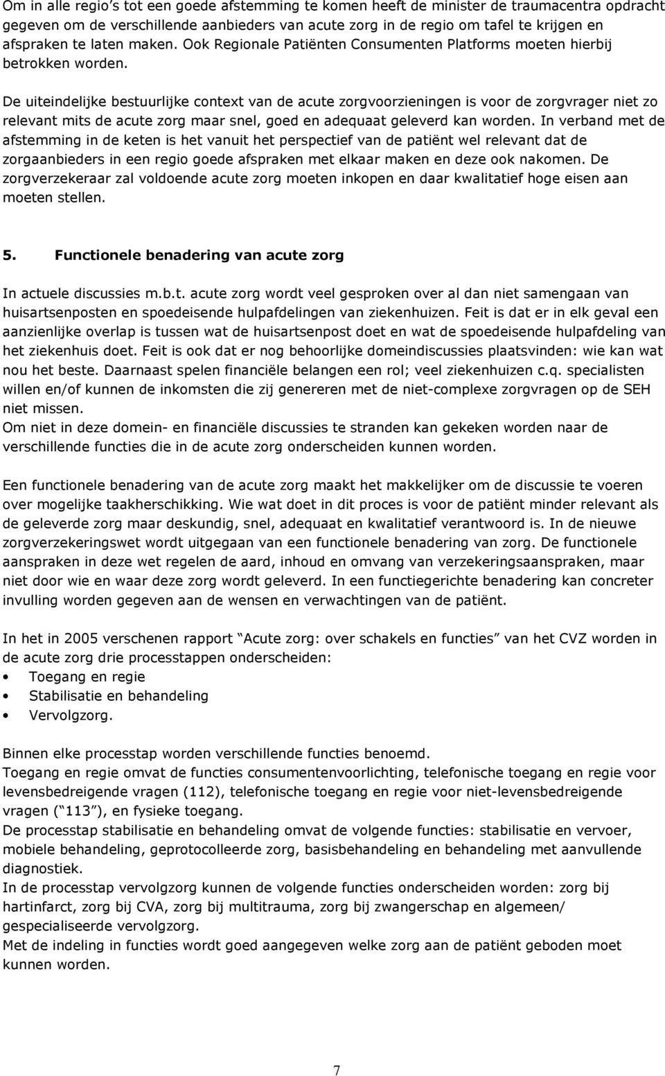 De uiteindelijke bestuurlijke context van de acute zorgvoorzieningen is voor de zorgvrager niet zo relevant mits de acute zorg maar snel, goed en adequaat geleverd kan worden.