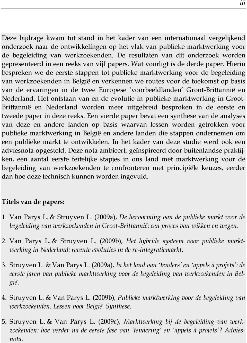 Hierin bespreken we de eerste stappen tot publieke marktwerking voor de begeleiding van werkzoekenden in België en verkennen we routes voor de toekomst op basis van de ervaringen in de twee Europese