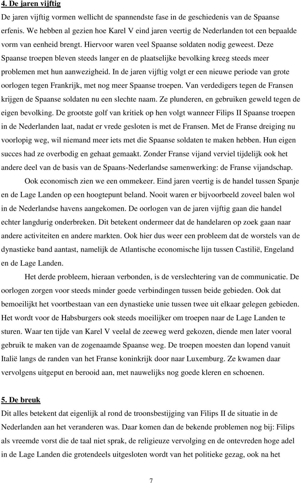 Deze Spaanse troepen bleven steeds langer en de plaatselijke bevolking kreeg steeds meer problemen met hun aanwezigheid.