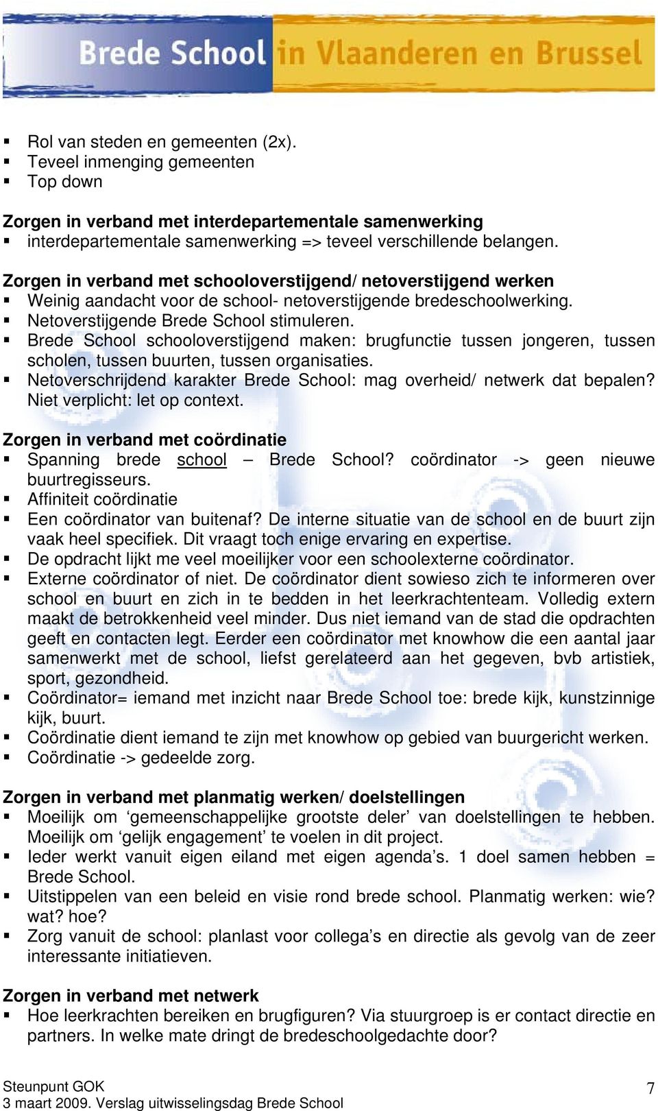 Brede School schooloverstijgend maken: brugfunctie tussen jongeren, tussen scholen, tussen buurten, tussen organisaties. Netoverschrijdend karakter Brede School: mag overheid/ netwerk dat bepalen?