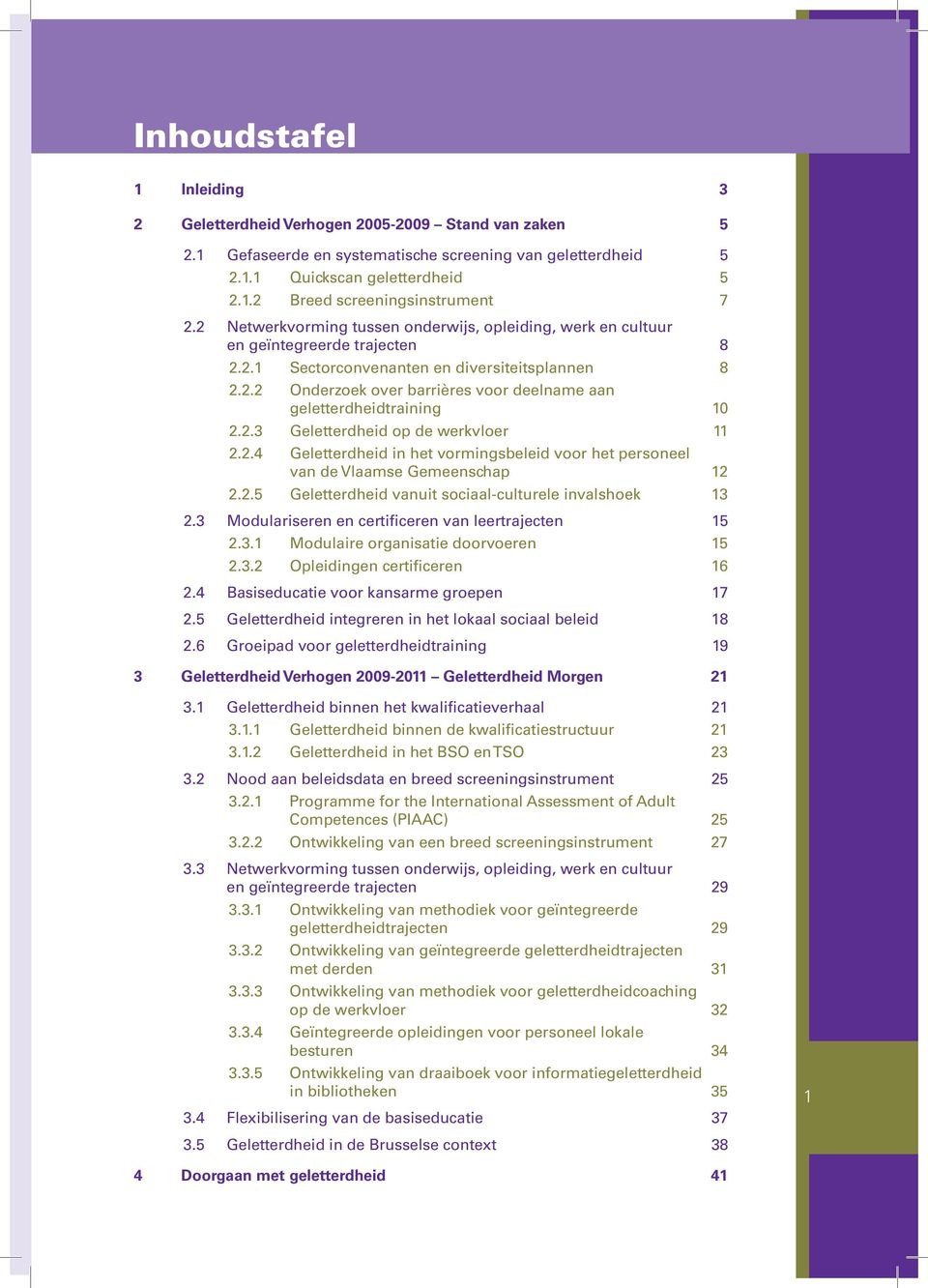 2.3 Geletterdheid op de werkvloer 11 2.2.4 Geletterdheid in het vormingsbeleid voor het personeel van de Vlaamse Gemeenschap 12 2.2.5 Geletterdheid vanuit sociaal-culturele invalshoek 13 2.