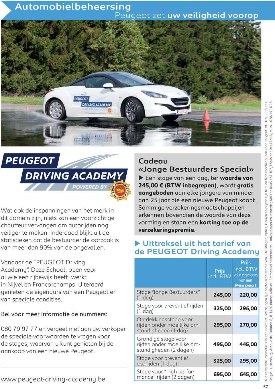 Deze School, open voor al wie een rijbewijs heeft, werkt in Nijvel en Francorchamps. Uiteraard genieten de eigenaars van een Peugeot er van speciale condities.