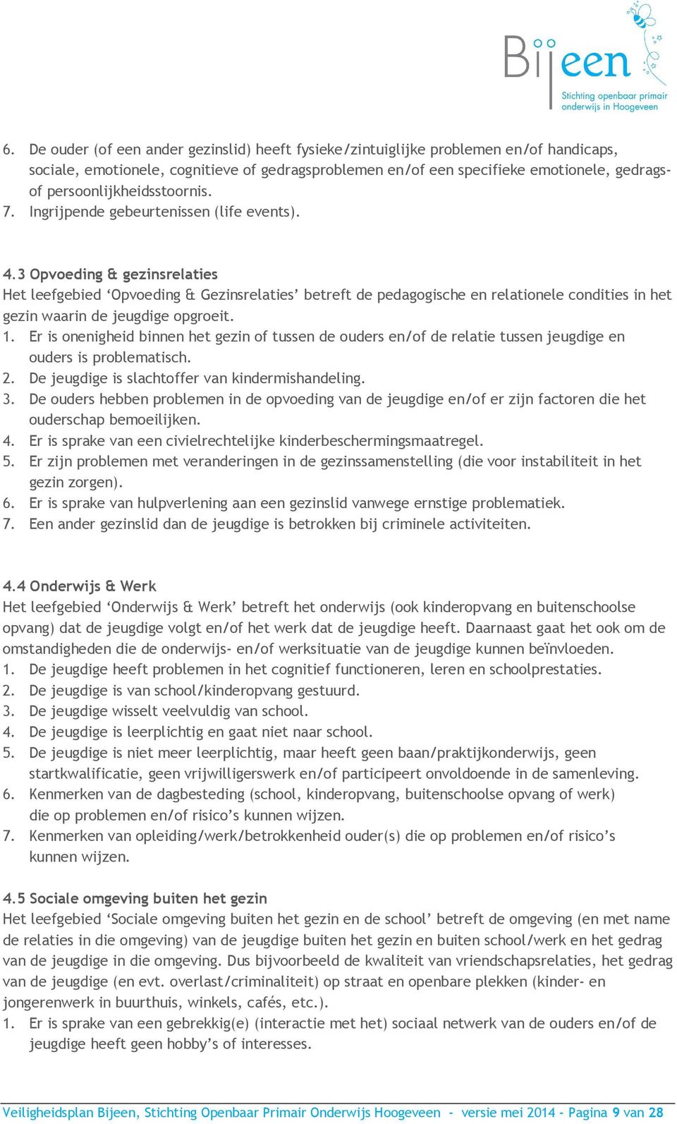 3 Opvoeding & gezinsrelaties Het leefgebied Opvoeding & Gezinsrelaties betreft de pedagogische en relationele condities in het gezin waarin de jeugdige opgroeit. 1.