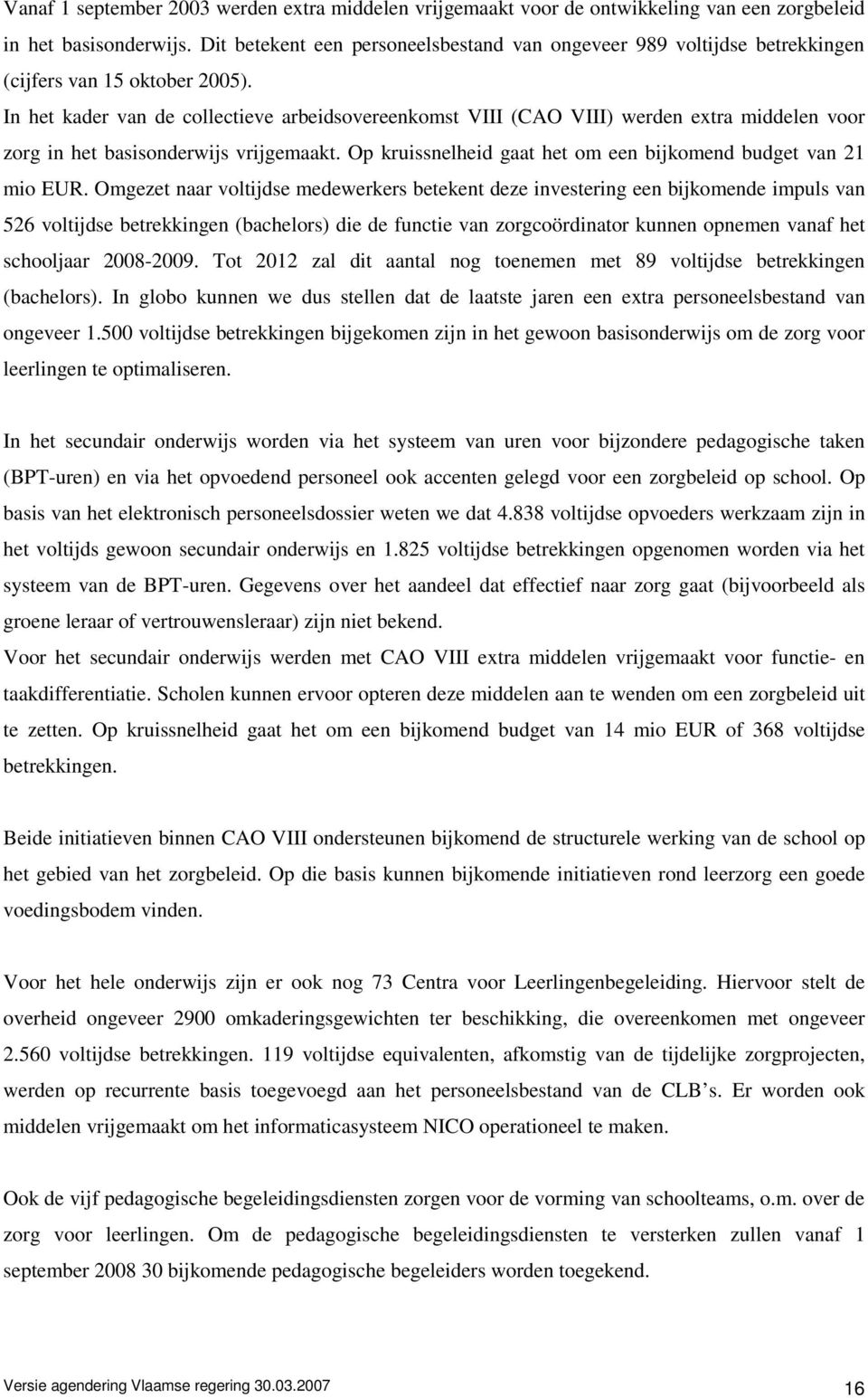 In het kader van de collectieve arbeidsovereenkomst VIII (CAO VIII) werden extra middelen voor zorg in het basisonderwijs vrijgemaakt. Op kruissnelheid gaat het om een bijkomend budget van 21 mio EUR.