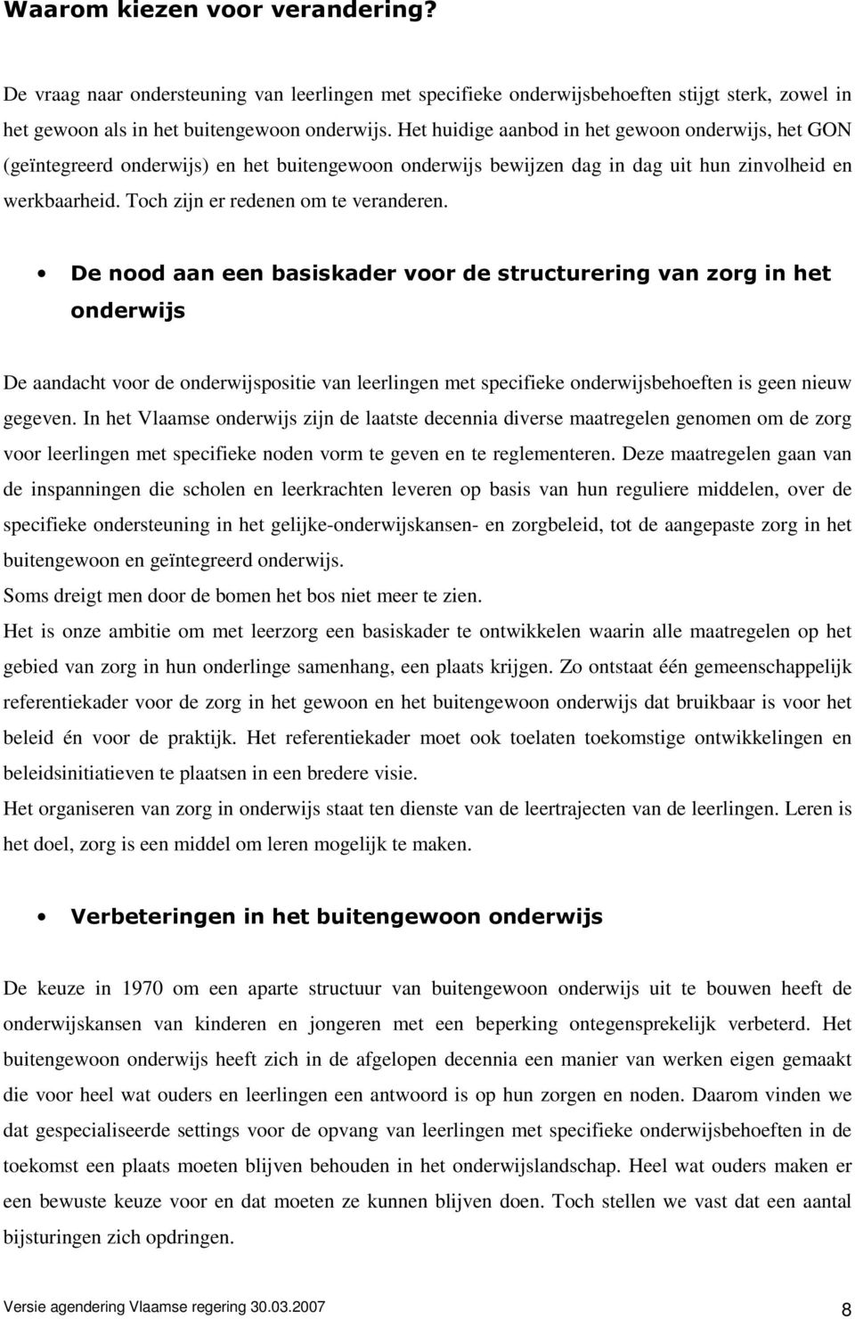 Toch zijn er redenen om te veranderen. De aandacht voor de onderwijspositie van leerlingen met specifieke onderwijsbehoeften is geen nieuw gegeven.