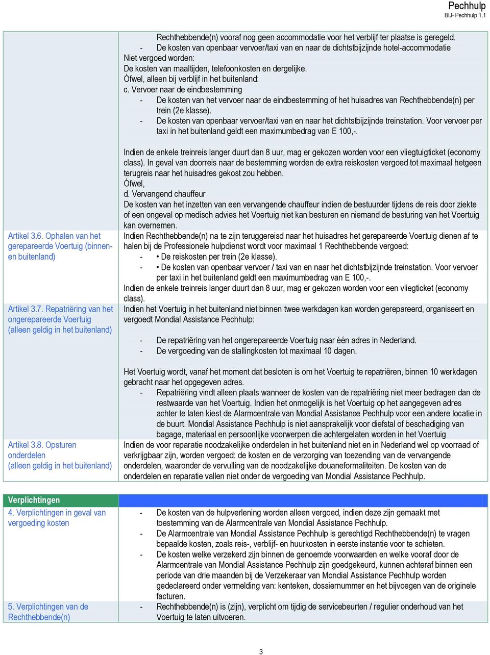 Ófwel, alleen bij verblijf in het buitenland: c. Vervoer naar de eindbestemming - De kosten van het vervoer naar de eindbestemming of het huisadres van Rechthebbende(n) per trein (2e klasse).