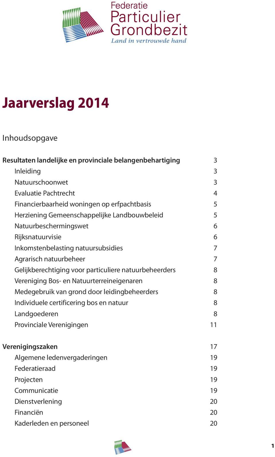 Gelijkberechtiging voor particuliere natuurbeheerders 8 Vereniging Bos- en Natuurterreineigenaren 8 Medegebruik van grond door leidingbeheerders 8 Individuele certificering bos en