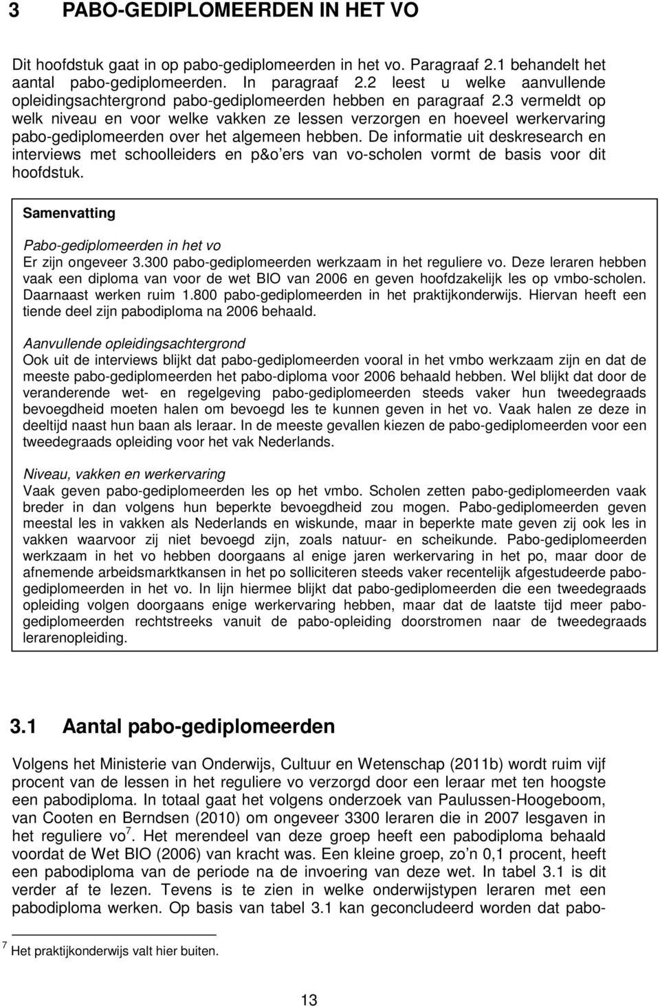 3 vermeldt op welk niveau en voor welke vakken ze lessen verzorgen en hoeveel werkervaring pabo-gediplomeerden over het algemeen hebben.