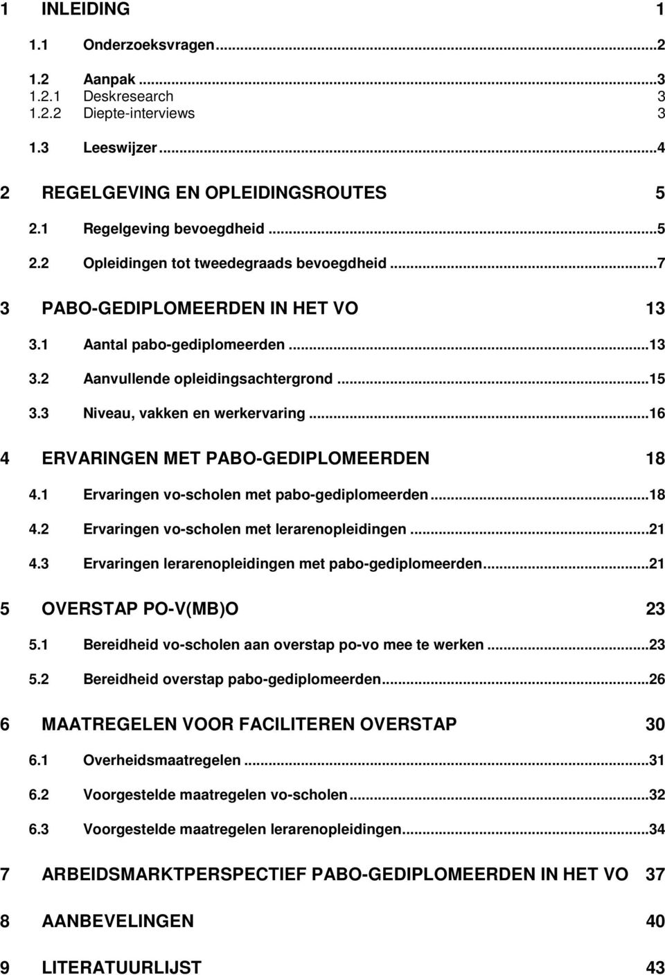 3 Niveau, vakken en werkervaring...16 4 ERVARINGEN MET PABO-GEDIPLOMEERDEN 18 4.1 Ervaringen vo-scholen met pabo-gediplomeerden...18 4.2 Ervaringen vo-scholen met lerarenopleidingen...21 4.