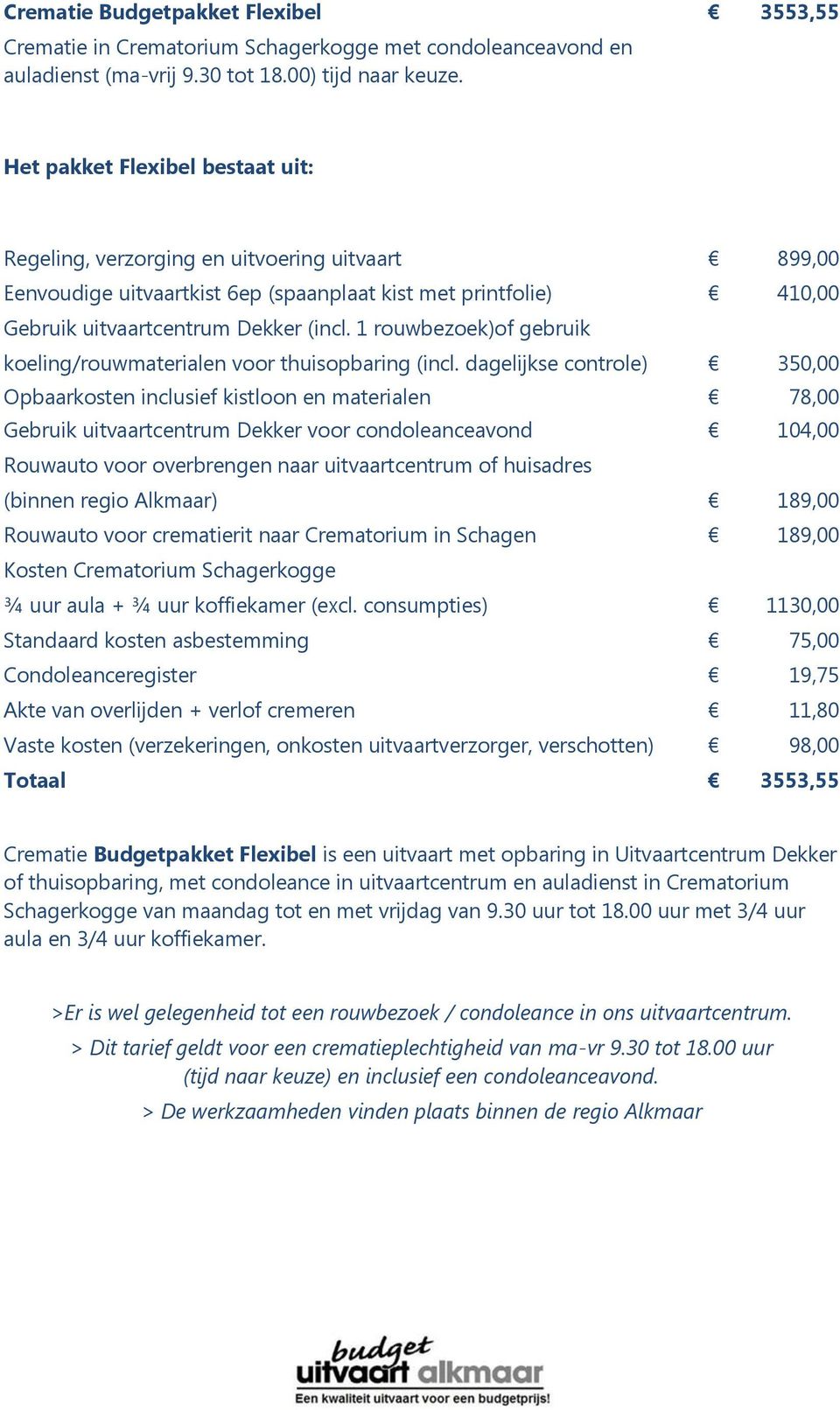 1 rouwbezoek)of gebruik Gebruik uitvaartcentrum Dekker voor condoleanceavond 104,00 Kosten Crematorium Schagerkogge ¾ uur aula + ¾ uur koffiekamer (excl.