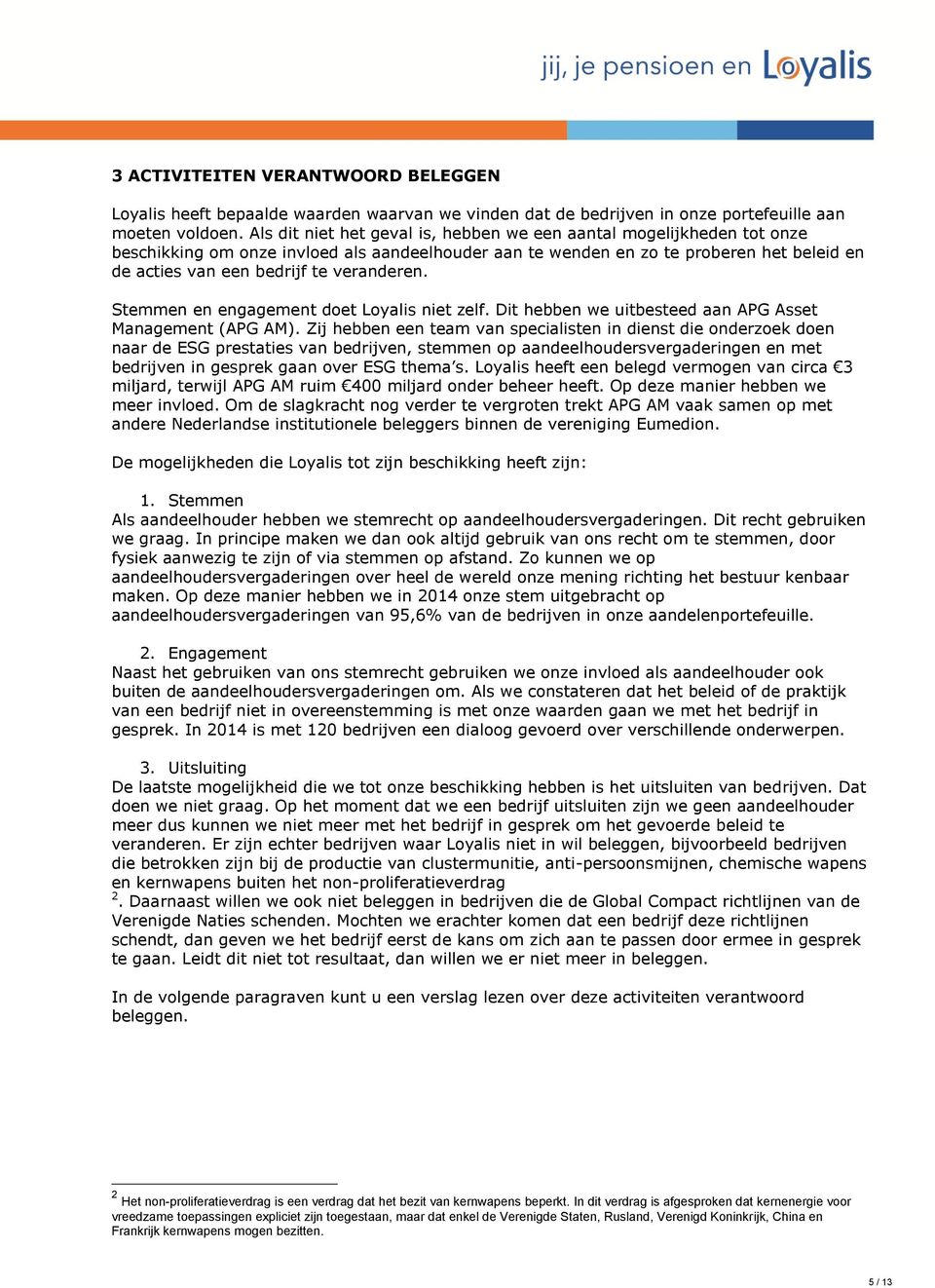 veranderen. Stemmen en engagement doet Loyalis niet zelf. Dit hebben we uitbesteed aan APG Asset Management (APG AM).