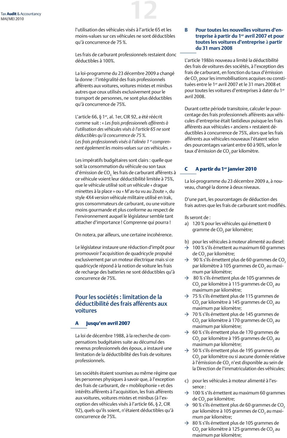 La loi-programme du 23 décembre 2009 a changé la donne : l intégralité des frais professionnels afférents aux voitures, voitures mixtes et minibus autres que ceux utilisés exclusivement pour le